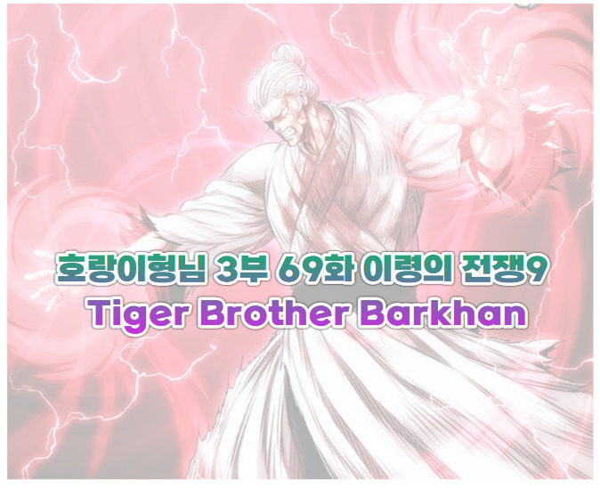 호랑이형님 3부 69화 이령의 전쟁9 - Tiger Brother Barkhan