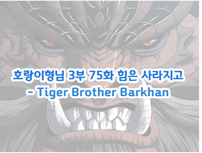 호랑이형님 3부 75화 힘은 사라지고 - Tiger Brother Barkhan